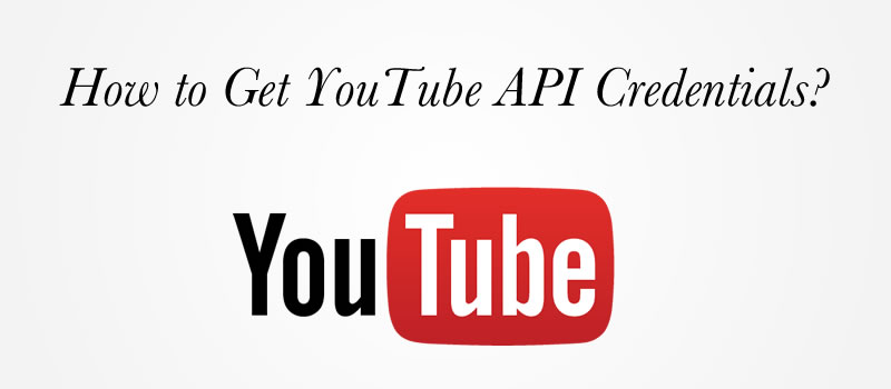 How to Get YouTube API Credentials