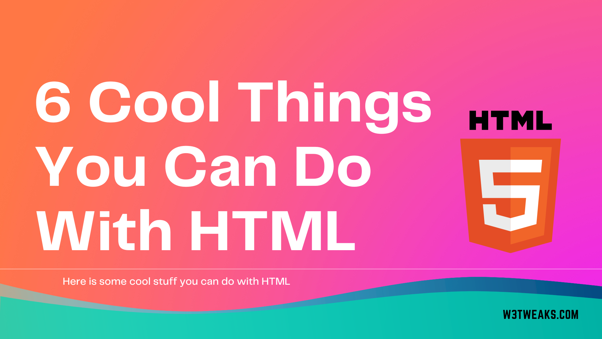 6 Cool Things You Can Do With HTML