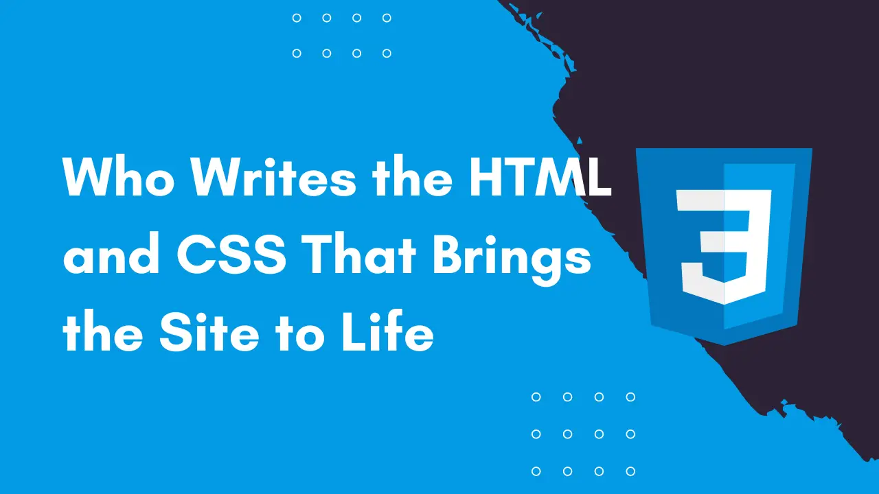 Who Writes the HTML and CSS That Brings the Site to Life