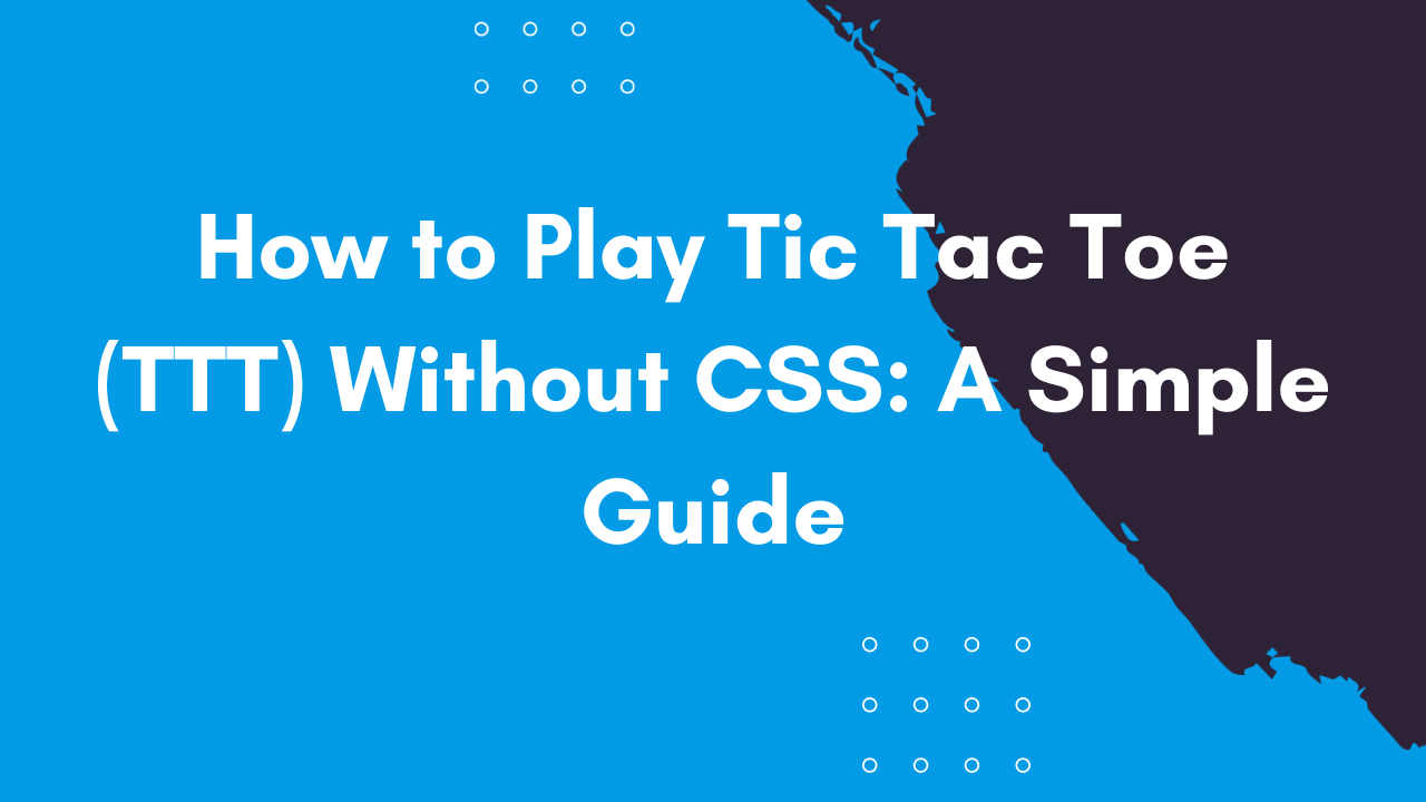How to Play Tic Tac Toe (TTT) Without CSS: A Simple Guide