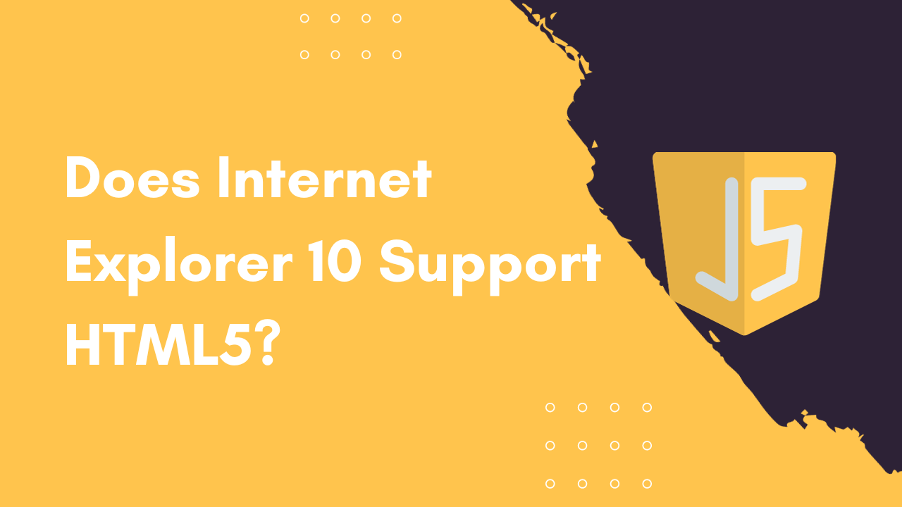 Does Internet Explorer 10 Support HTML5?